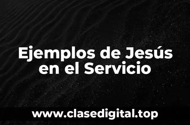 Ejemplos de Jesús en el Servicio