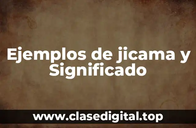 Ejemplos de jicama y Significado