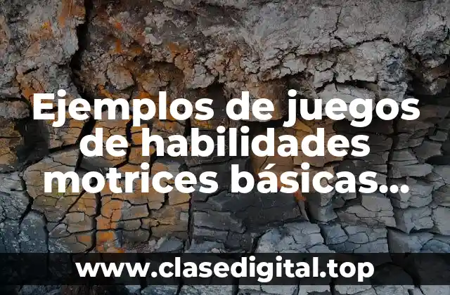 Ejemplos de juegos de habilidades motrices básicas para preescolar