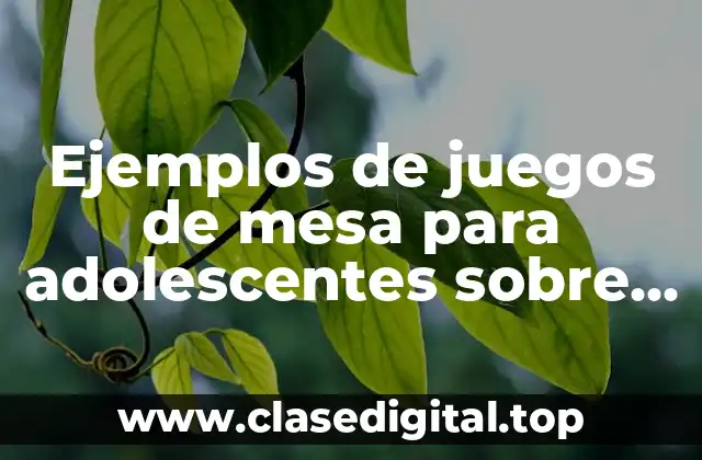 Ejemplos de juegos de mesa para adolescentes sobre salud y Significado