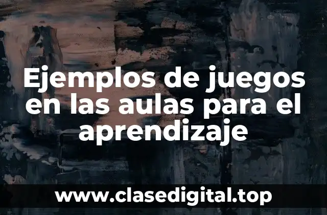 Ejemplos de juegos en las aulas para el aprendizaje