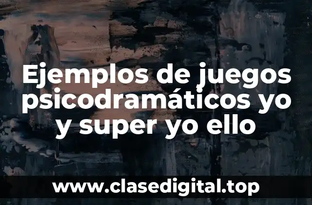 Ejemplos de juegos psicodramáticos yo y super yo ello