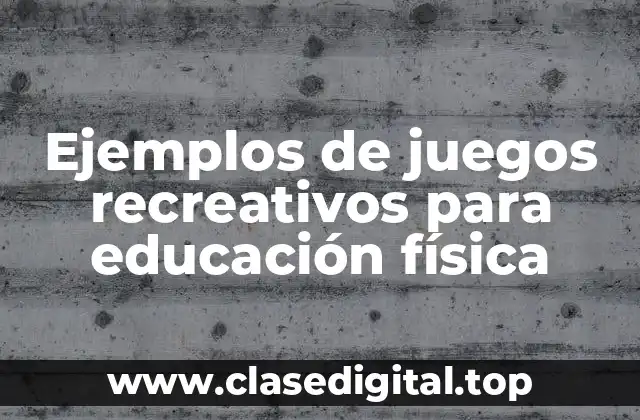Ejemplos de juegos recreativos para educación física