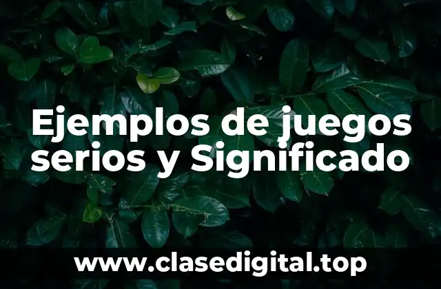 Ejemplos de juegos serios y Significado
