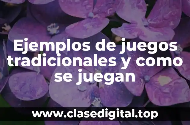 Ejemplos de juegos tradicionales y como se juegan