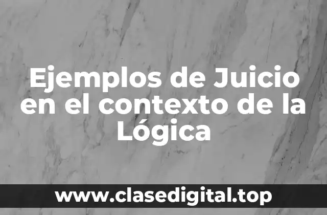 Ejemplos de Juicio en el contexto de la Lógica