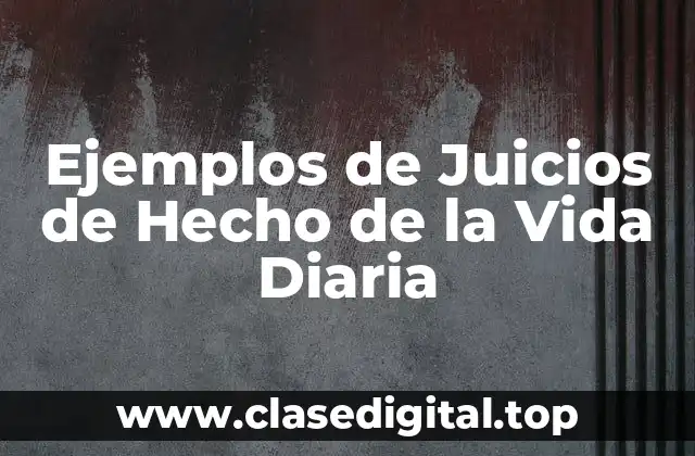 Ejemplos de Juicios de Hecho de la Vida Diaria