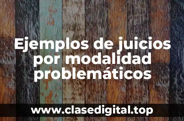 Ejemplos de juicios por modalidad problemáticos