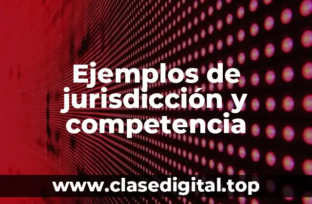 Ejemplos de jurisdicción y competencia