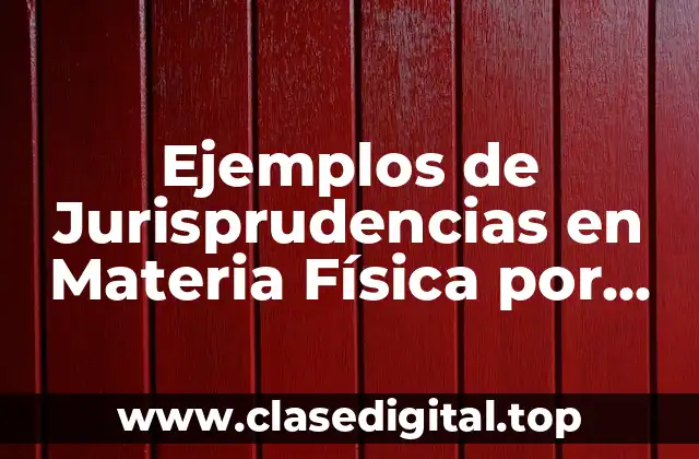 Ejemplos de Jurisprudencias en Materia Física por Reiteración de Criterios