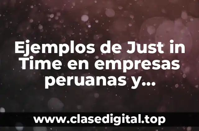 Ejemplos de Just in Time en empresas peruanas y Significado