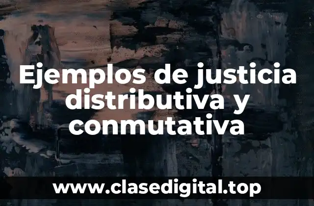 Ejemplos de justicia distributiva y conmutativa