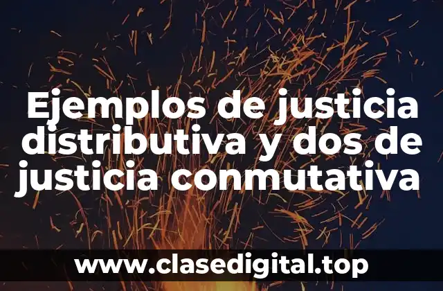 Ejemplos de justicia distributiva y dos de justicia conmutativa