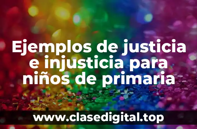 Ejemplos de justicia e injusticia para niños de primaria