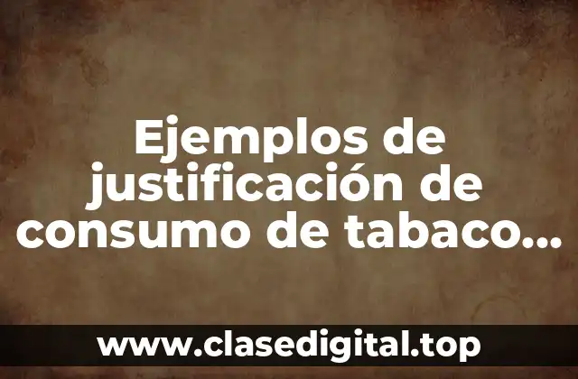 Ejemplos de justificación de consumo de tabaco de tesis