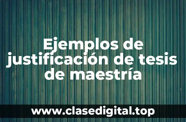 Ejemplos de justificación de tesis de maestría