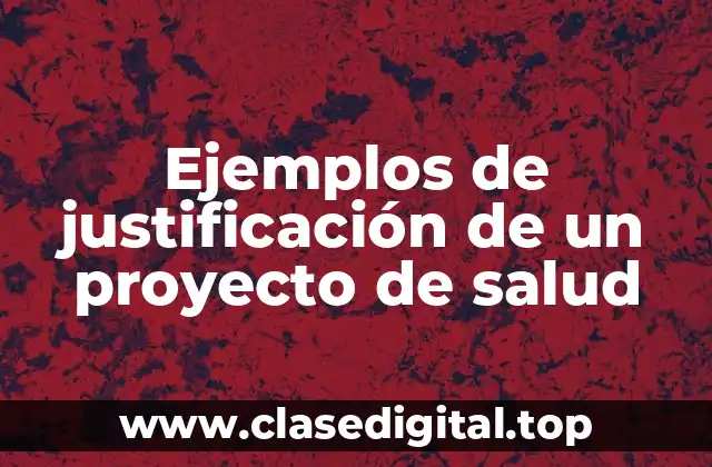 Ejemplos de justificación de un proyecto de salud