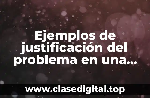 Ejemplos de justificación del problema en una tesis y Significado