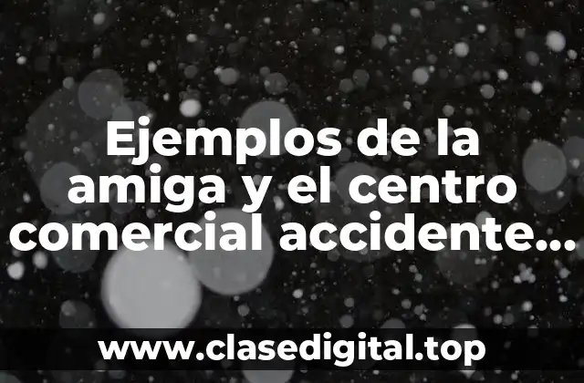 Ejemplos de la amiga y el centro comercial accidente