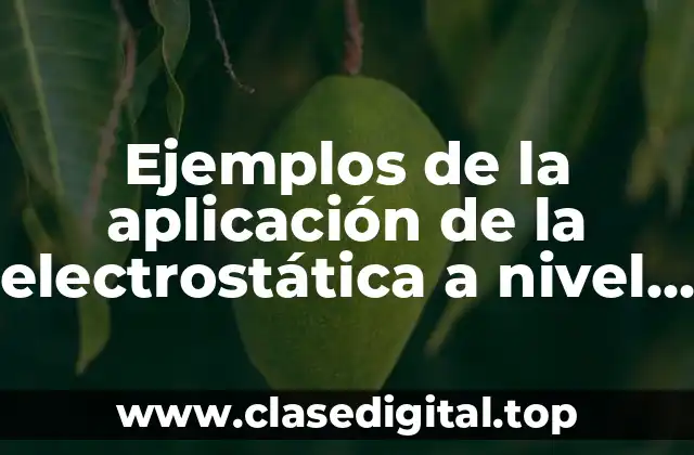 Ejemplos de la aplicación de la electrostática a nivel industrial