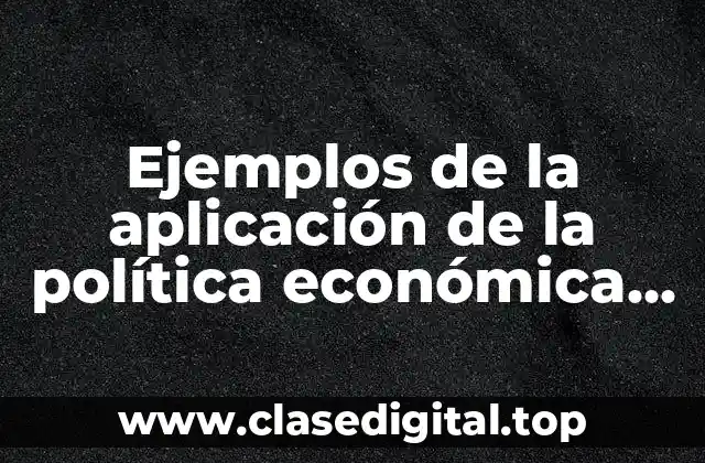 Ejemplos de la aplicación de la política económica en México