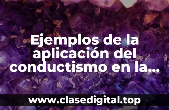 Ejemplos de la aplicación del conductismo en la vida diaria