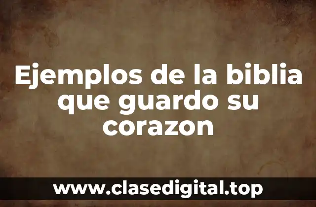 Ejemplos de la biblia que guardo su corazon
