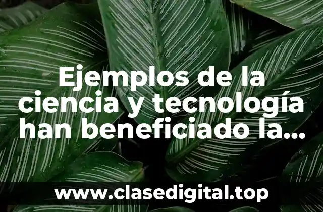 Ejemplos de la ciencia y tecnología han beneficiado la salud