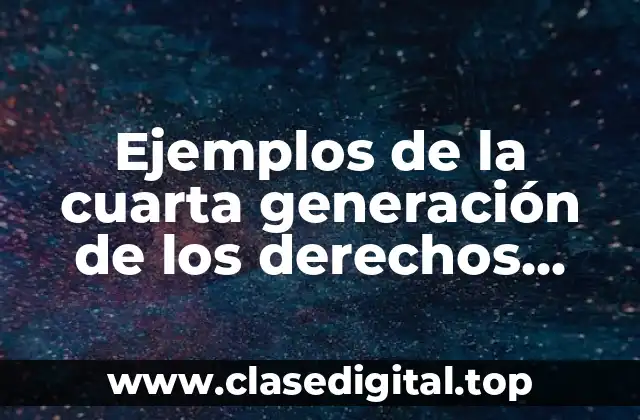 Ejemplos de la cuarta generación de los derechos humanos y Significado