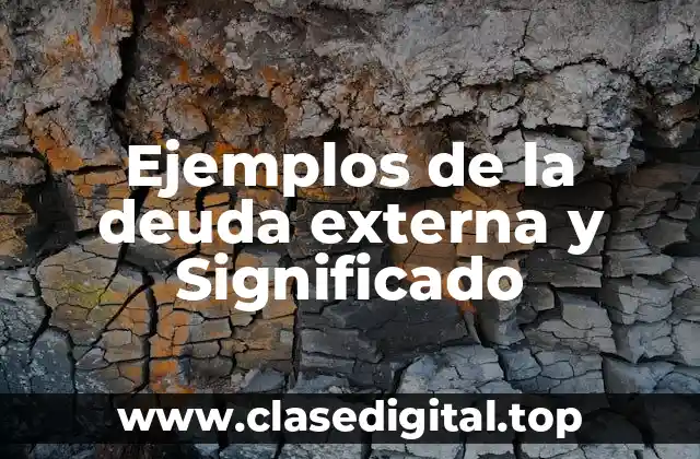 Ejemplos de la deuda externa y Significado