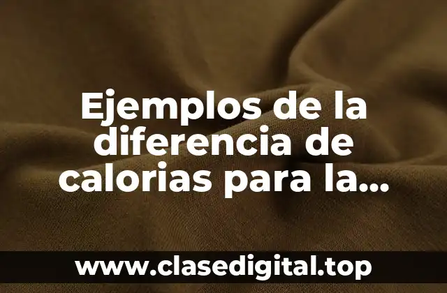 Ejemplos de la diferencia de calorias para la nutrición