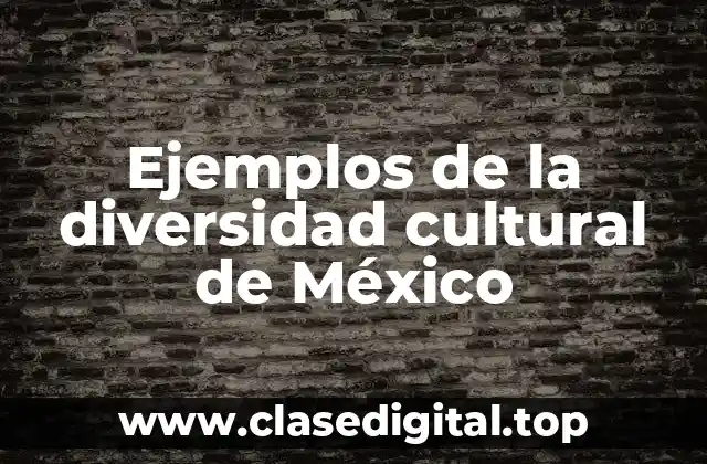 Ejemplos de la diversidad cultural de México