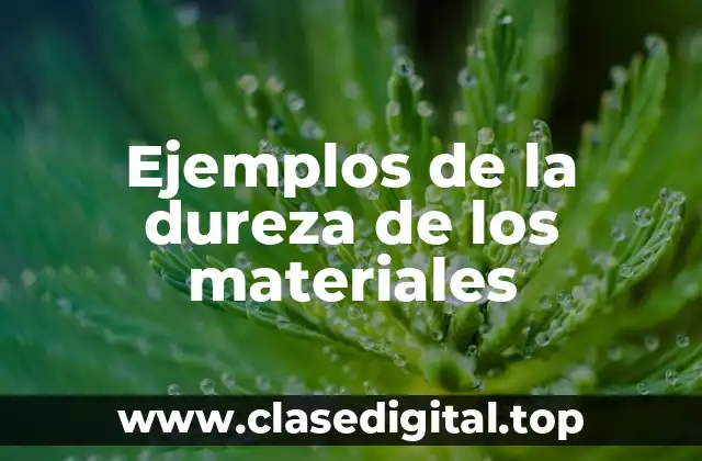 Ejemplos de la dureza de los materiales