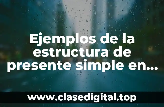 Ejemplos de la estructura de presente simple en inglés