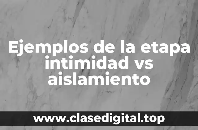 Ejemplos de la etapa intimidad vs aislamiento