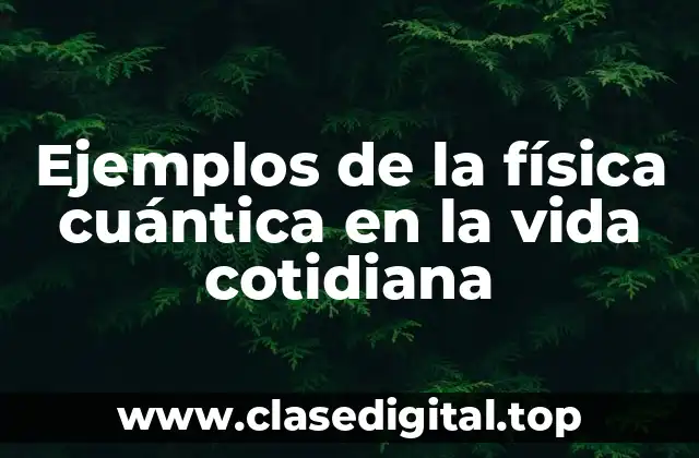 Ejemplos de la física cuántica en la vida cotidiana