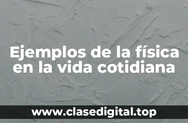 Ejemplos de la física en la vida cotidiana