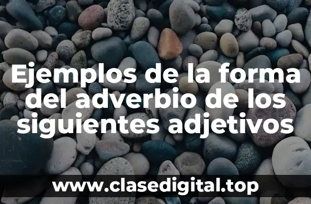Ejemplos de la forma del adverbio de los siguientes adjetivos