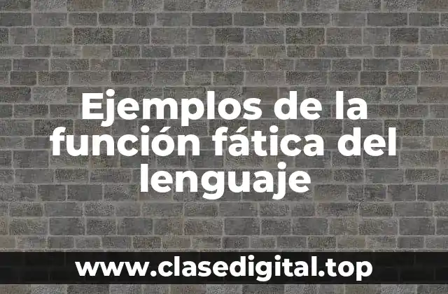 Ejemplos de la función fática del lenguaje