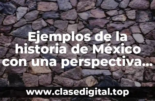 Ejemplos de la historia de México con una perspectiva eurocentrica