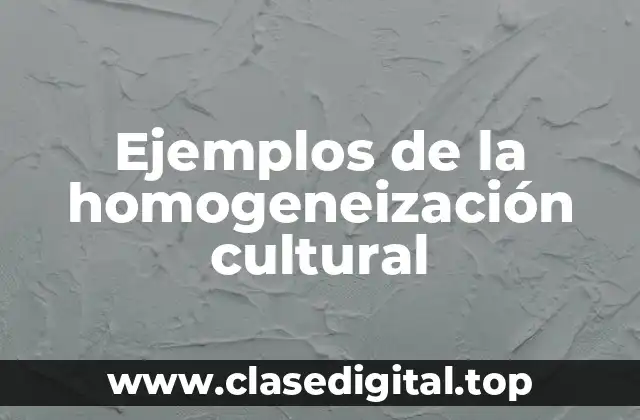 Ejemplos de la homogeneización cultural