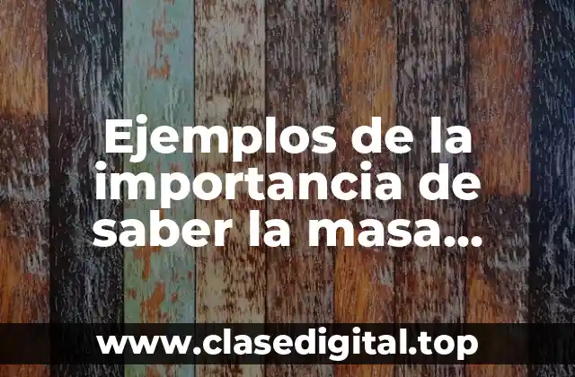 Ejemplos de la importancia de saber la masa molecular