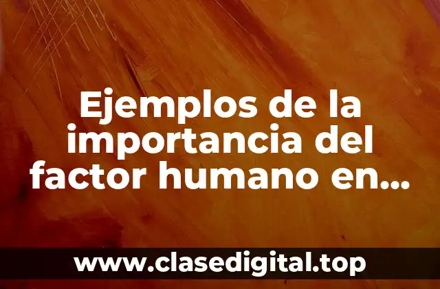 Ejemplos de la importancia del factor humano en una empresa
