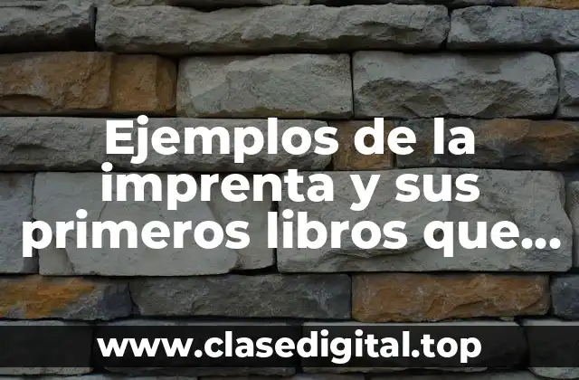 Ejemplos de la imprenta y sus primeros libros que imprimio