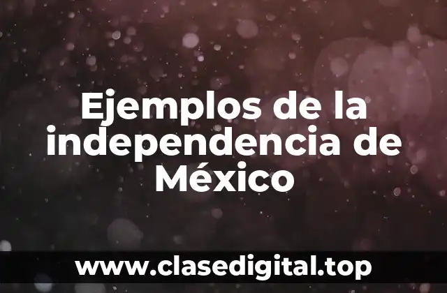 Ejemplos de la independencia de México
