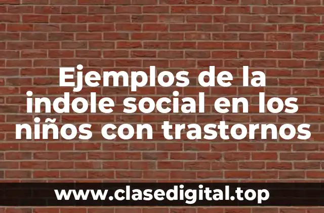 Ejemplos de la indole social en los niños con trastornos