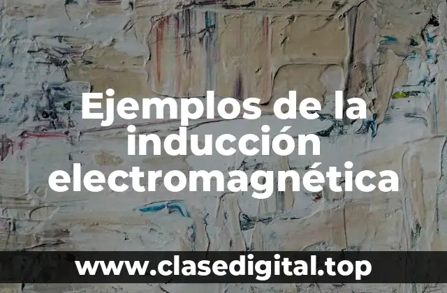 Ejemplos de la inducción electromagnética