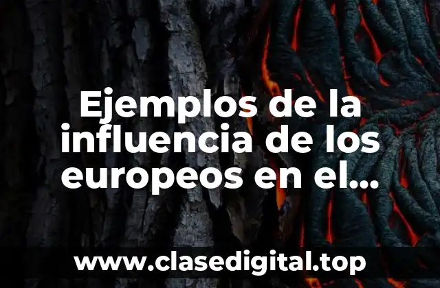 Ejemplos de la influencia de los europeos en el mundo
