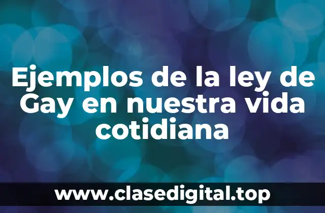 Ejemplos de la ley de Gay en nuestra vida cotidiana