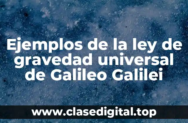Ejemplos de la ley de gravedad universal de Galileo Galilei